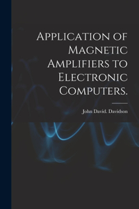 Application of Magnetic Amplifiers to Electronic Computers.