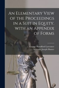 Elementary View of the Proceedings in a Suit in Equity. With an Appendix of Forms