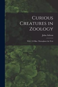 Curious Creatures in Zoology; With 130 Illus. Throughout the Text