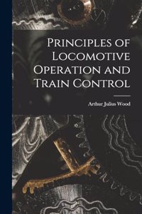 Principles of Locomotive Operation and Train Control