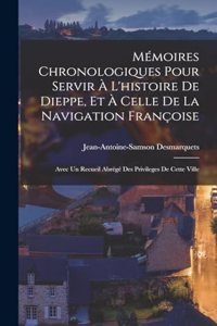 Mémoires Chronologiques Pour Servir À L'histoire De Dieppe, Et À Celle De La Navigation Françoise