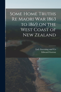 Some Home Truths re Maori War 1863 to 1869 on the West Coast of New Zealand