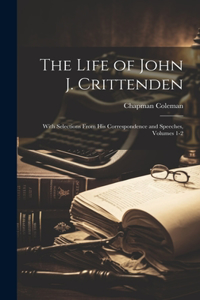 Life of John J. Crittenden: With Selections From His Correspondence and Speeches, Volumes 1-2