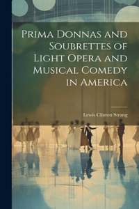 Prima Donnas and Soubrettes of Light Opera and Musical Comedy in America