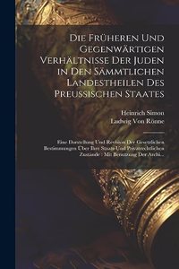Früheren Und Gegenwärtigen Verhältnisse Der Juden in Den Sämmtlichen Landestheilen Des Preussischen Staates