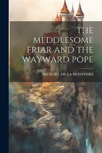 Meddlesome Friar and the Wayward Pope