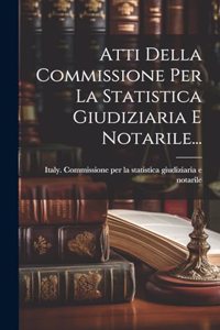 Atti Della Commissione Per La Statistica Giudiziaria E Notarile...