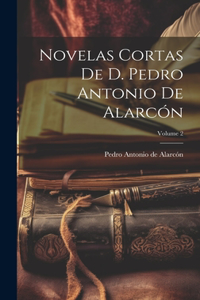 Novelas Cortas De D. Pedro Antonio De Alarcón; Volume 2