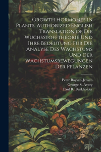 Growth Hormones in Plants. Authorized English Translation of Die Wuchsstofftheorie Und Ihre Bedeutung Für Die Analyse Des Wachstums Und Der Wachstumsbewegungen Der Pflanzen