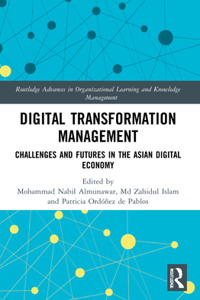 Digital Transformation Management: Challenges and Futures in the Asian Digital Economy (Routledge Advances in Organizational Learning and Knowledge Management)