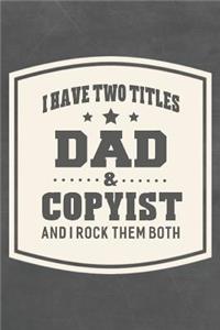 I Have Two Titles Dad & Copyist And I Rock Them Both