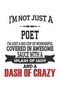 I'm Not Just A Poet I'm Just A Big Cup Of Wonderful Covered In Awesome Sauce With A Splash Of Sassy And A Dash Of Crazy