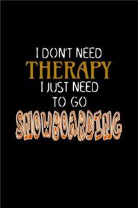 I Don't Need Therapy I Just Need to Go Snowboarding