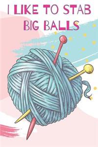 I Like To Stab Big Balls Quirky Knitting Notebook For Avid Knitters