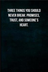 Three things you should never break: Promises, trust, and someone's heart.: Blank Lined Journal with Soft Matte Cover