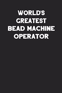 World's Greatest Bead Machine Operator