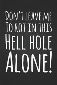 Don't Leave Me To Rot In This Hell Hole Alone!