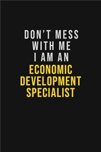 Don't Mess With Me I Am An Economic Development Specialist