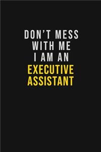 Don't Mess With Me I Am An Executive Assistant