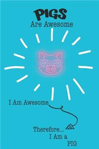 Pig Are Awesome I Am Awesome There For I Am a Pig
