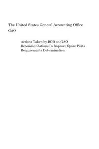 Actions Taken by Dod on Gao Recommendations to Improve Spare Parts Requirements Determination