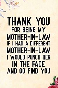 Thank You for Being My Mother-In-Law If I Had a Different Mother-In-Law I Would Punch Her in the Face and Go Find You