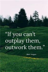 If you can't outplay them, outwork them.