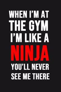 When I'm At The Gym I'm Like A Ninja
