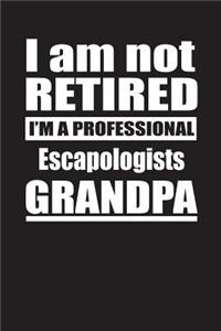 I Am Not Retired I'm A Professional Escapologists Grandpa