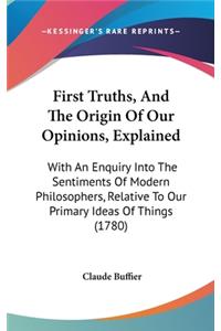 First Truths, And The Origin Of Our Opinions, Explained: With An Enquiry Into The Sentiments Of Modern Philosophers, Relative To Our Primary Ideas Of Things (1780)