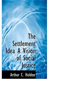 The Settlement Idea a Vision of Social Justice