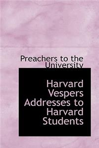 Harvard Vespers Addresses to Harvard Students