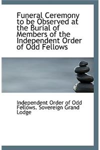 Funeral Ceremony to Be Observed at the Burial of Members of the Independent Order of Odd Fellows