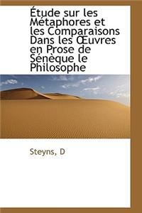 Tude Sur Les M Taphores Et Les Comparaisons Dans Les ?Uvres En Prose de S N Que Le Philosophe