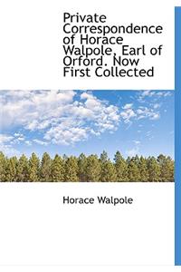 Private Correspondence of Horace Walpole, Earl of Orford. Now First Collected