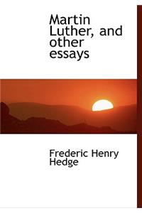 Martin Luther, and Other Essays
