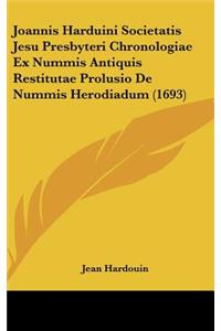 Joannis Harduini Societatis Jesu Presbyteri Chronologiae Ex Nummis Antiquis Restitutae Prolusio De Nummis Herodiadum (1693)