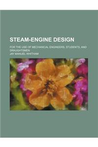 Steam-Engine Design; For the Use of Mechanical Engineers, Students, and Draughtsmen