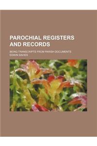 Parochial Registers and Records; Being Transcripts from Parish Documents