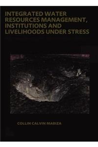 Integrated Water Resources Management, Institutions and Livelihoods Under Stress