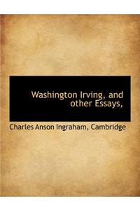 Washington Irving, and Other Essays,