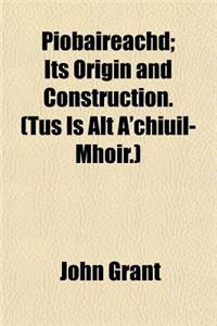Piobaireachd; Its Origin and Construction. (Tus Is Alt A'Chiuil-Mhoir.)