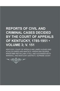 Reports of Civil and Criminal Cases Decided by the Court of Appeals of Kentucky, 1785-1951 (Volume 3; V. 151)