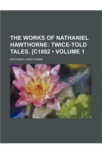 The Works of Nathaniel Hawthorne (Volume 1); Twice-Told Tales. [C1882