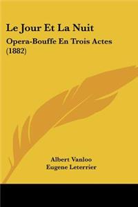 Jour Et La Nuit: Opera-Bouffe En Trois Actes (1882)