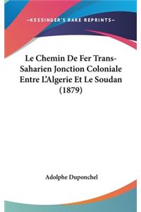 Le Chemin de Fer Trans-Saharien Jonction Coloniale Entre L'Algerie Et Le Soudan (1879)