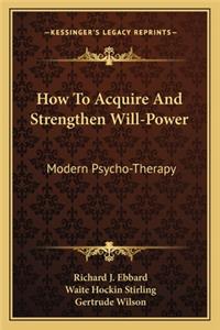 How to Acquire and Strengthen Will-Power