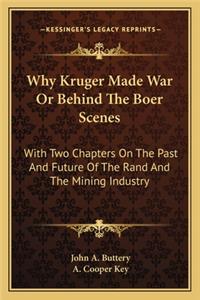 Why Kruger Made War or Behind the Boer Scenes: With Two Chapters on the Past and Future of the Rand and the Mining Industry