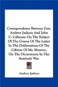 Correspondence Between Gen. Andrew Jackson And John C. Calhoun