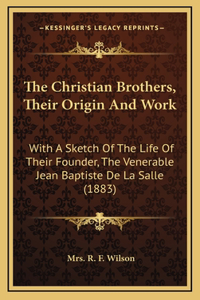 The Christian Brothers, Their Origin and Work: With a Sketch of the Life of Their Founder, the Venerable Jean Baptiste de La Salle (1883)